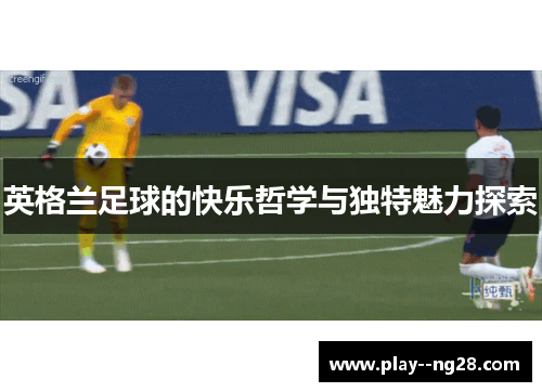 英格兰足球的快乐哲学与独特魅力探索