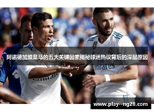 阿诺德加盟皇马的五大关键因素揭秘球迷热议背后的深层原因