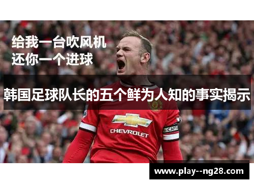 韩国足球队长的五个鲜为人知的事实揭示