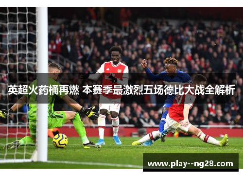 英超火药桶再燃 本赛季最激烈五场德比大战全解析