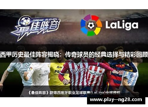 西甲历史最佳阵容揭晓：传奇球员的经典选择与精彩回顾