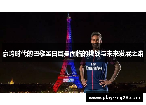 豪购时代的巴黎圣日耳曼面临的挑战与未来发展之路