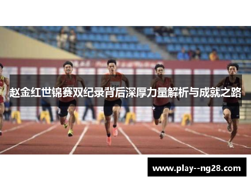 赵金红世锦赛双纪录背后深厚力量解析与成就之路