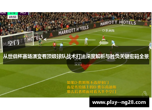 从世俱杯赛场演变看顶级球队战术打法深度解析与胜负关键密码全景 从世俱杯赛场演变看顶级球队战术打法深度解析与胜负关键密码全景
